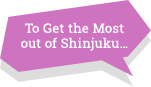 To Get the Most out of Shinjuku…