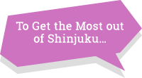 To Get the Most out of Shinjuku…
